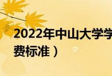 2022年中山大學學費多少錢（一年各專業(yè)收費標準）