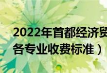 2022年首都經(jīng)濟貿(mào)易大學學費多少錢（一年各專業(yè)收費標準）
