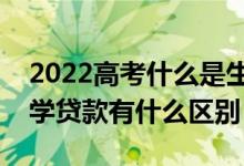 2022高考什么是生源地助學(xué)貸款（和國家助學(xué)貸款有什么區(qū)別）