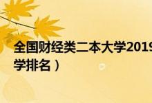 全國(guó)財(cái)經(jīng)類(lèi)二本大學(xué)2019年排名（2022全國(guó)財(cái)經(jīng)類(lèi)二本大學(xué)排名）