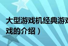 大型游戲機經(jīng)典游戲（關于大型游戲機經(jīng)典游戲的介紹）
