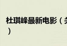 杜琪峰最新電影（關于杜琪峰最新電影的介紹）