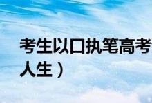 考生以口執(zhí)筆高考超二本線(xiàn)12分（書(shū)寫(xiě)堅(jiān)強(qiáng)人生）