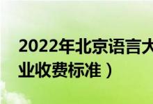 2022年北京語言大學學費多少錢（一年各專業(yè)收費標準）
