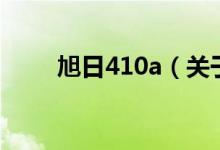 旭日410a(關(guān)于旭日410a的介紹)