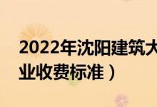 2022年沈陽建筑大學(xué)學(xué)費(fèi)多少錢（一年各專業(yè)收費(fèi)標(biāo)準(zhǔn)）