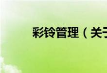 彩鈴管理（關于彩鈴管理的介紹）