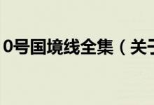 0號國境線全集(關(guān)于0號國境線全集的介紹)