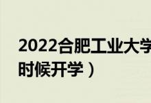 2022合肥工業(yè)大學(xué)暑假放假時間安排（什么時候開學(xué)）