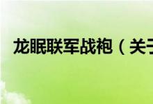 龍眠聯(lián)軍戰(zhàn)袍（關于龍眠聯(lián)軍戰(zhàn)袍的介紹）