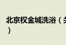 北京權(quán)金城洗?。P(guān)于北京權(quán)金城洗浴的介紹）