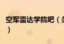 空軍雷達(dá)學(xué)院吧（關(guān)于空軍雷達(dá)學(xué)院吧的介紹）