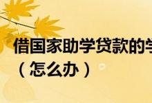 借國家助學(xué)貸款的學(xué)生要轉(zhuǎn)學(xué)或者退學(xué)等情況（怎么辦）