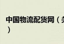 中國(guó)物流配貨網(wǎng)（關(guān)于中國(guó)物流配貨網(wǎng)的介紹）