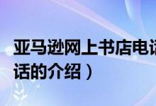 亞馬遜網(wǎng)上書店電話（關于亞馬遜網(wǎng)上書店電話的介紹）