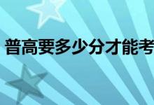 普高要多少分才能考上（錄取分數(shù)線是多少）