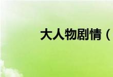 大人物劇情（電影大人物簡(jiǎn)介）