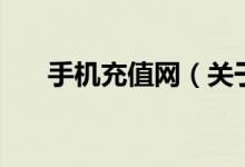 手機充值網(wǎng)（關于手機充值網(wǎng)的介紹）