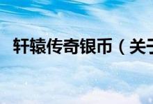 軒轅傳奇銀幣（關于軒轅傳奇銀幣的介紹）