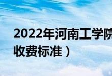 2022年河南工學院學費多少錢（一年各專業(yè)收費標準）