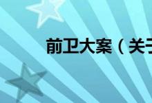 前衛(wèi)大案（關于前衛(wèi)大案的介紹）