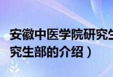 安徽中醫(yī)學(xué)院研究生部（關(guān)于安徽中醫(yī)學(xué)院研究生部的介紹）