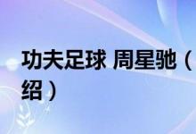 功夫足球 周星馳（關于功夫足球 周星馳的介紹）