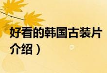 好看的韓國古裝片（關(guān)于好看的韓國古裝片的介紹）
