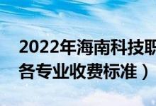 2022年海南科技職業(yè)大學(xué)學(xué)費(fèi)多少錢(qián)（一年各專(zhuān)業(yè)收費(fèi)標(biāo)準(zhǔn)）
