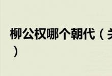 柳公權(quán)哪個朝代（關(guān)于柳公權(quán)哪個朝代的介紹）