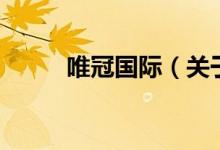 唯冠國(guó)際（關(guān)于唯冠國(guó)際的介紹）