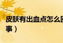 皮膚有出血點怎么回事（皮膚有出血點怎么回事）