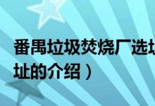番禺垃圾焚燒廠選址（關于番禺垃圾焚燒廠選址的介紹）