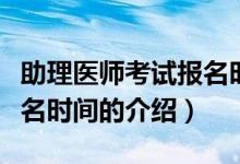 助理醫(yī)師考試報名時間（關(guān)于助理醫(yī)師考試報名時間的介紹）