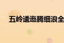 五嶺逶迤騰細浪全文（五嶺逶迤騰細浪）