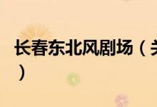 長春東北風(fēng)劇場（關(guān)于長春東北風(fēng)劇場的介紹）
