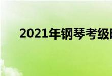 2021年鋼琴考級(jí)時(shí)間（什么時(shí)候考試）