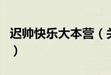 遲帥快樂大本營(yíng)（關(guān)于遲帥快樂大本營(yíng)的介紹）