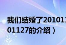我們結婚了20101127（關于我們結婚了20101127的介紹）