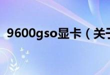 9600gso顯卡（關(guān)于9600gso顯卡的介紹）