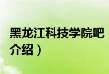 黑龍江科技學院吧（關于黑龍江科技學院吧的介紹）