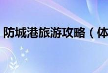防城港旅游攻略(體驗(yàn)一次獨(dú)特的風(fēng)土人情)