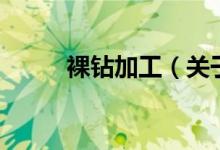 裸鉆加工（關(guān)于裸鉆加工的介紹）