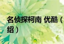 名偵探柯南 優(yōu)酷（關于名偵探柯南 優(yōu)酷的介紹）