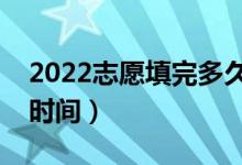 2022志愿填完多久知道錄?。ǜ呖贾驹镐浫r間）