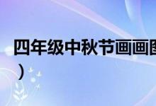 四年級(jí)中秋節(jié)畫(huà)畫(huà)圖片大全（四年級(jí)中秋節(jié)畫(huà)）