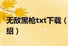 無敵黑槍txt下載（關(guān)于無敵黑槍txt下載的介紹）