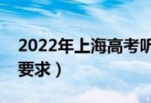 2022年上海高考聽說測試考場規(guī)則（有什么要求）