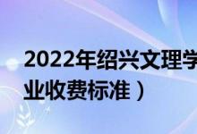 2022年紹興文理學(xué)院學(xué)費(fèi)多少錢(一年各專業(yè)收費(fèi)標(biāo)準(zhǔn))