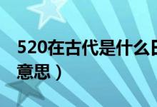 520在古代是什么日子?。?20在古代是什么意思）